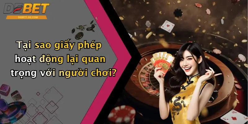 Giấy Phép Hoạt Động Tại sao giấy phép hoạt động lại quan trọng với người chơi?